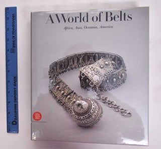 Item #177046 A World Of Belts: Africa, Asia, Oceania, America. Anne Leurquin, Mauro Magliani