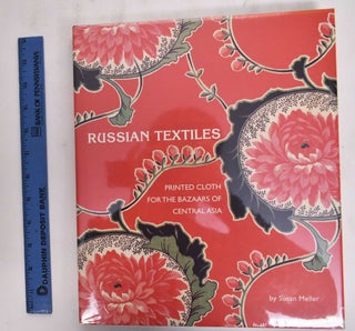 Item #177109 Russian Textiles: Printed Cloth for the Bazaars of Central Asia. Susan Meller