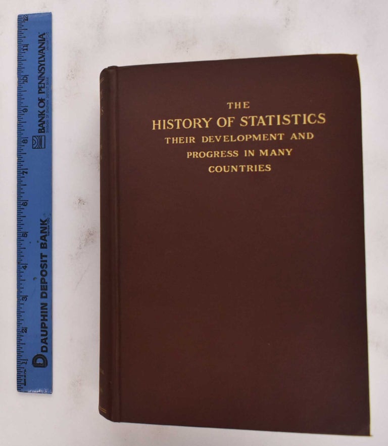 Item #177122 The History Of Statistics: Their Development And Progress In Many Countries, In Memoirs to Commemorate the Seventy-fifth Anniversary of the American Statistical Association. John Koren.