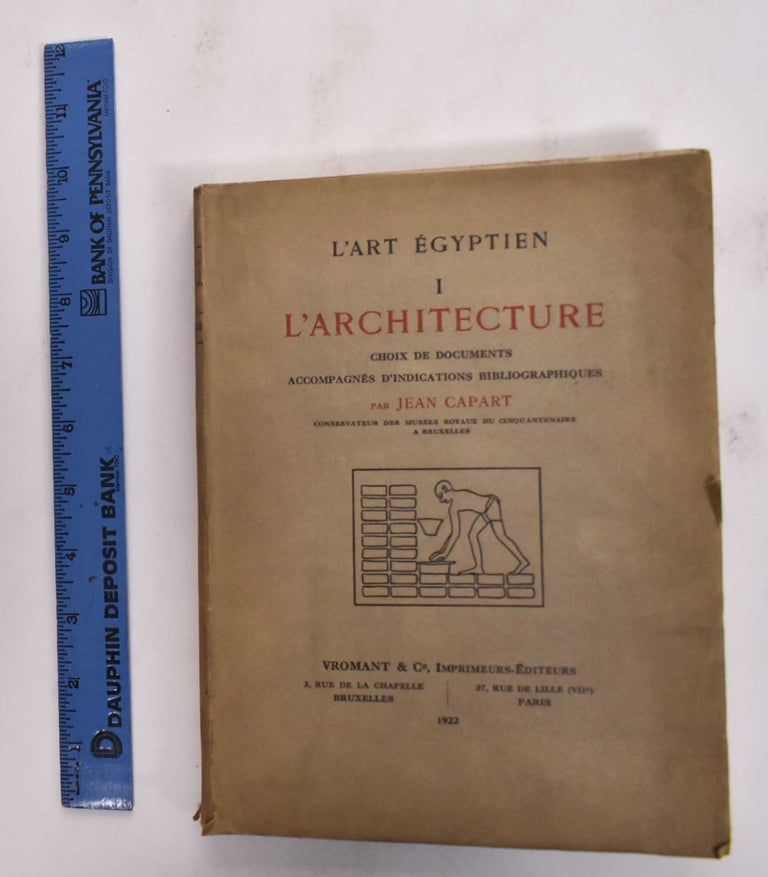 Item #177134 L'Art Egyptien. I, L'Architecture: Choix de Documents Accompagnes D'Indications Bibliographiques. Jean Capart.