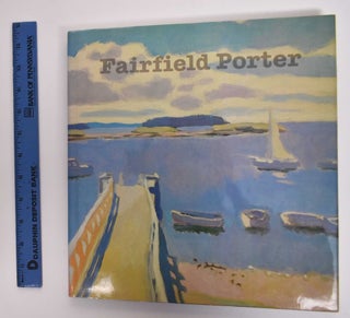 Item #177312 Fairfield Porter: Realist Painter in an Age of Abstraction. Fairfield Porter, John...