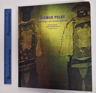 Item #177314 Sigmar Polke: History of Everything: Paintings and Drawings, 1998-2003. Sigmar...