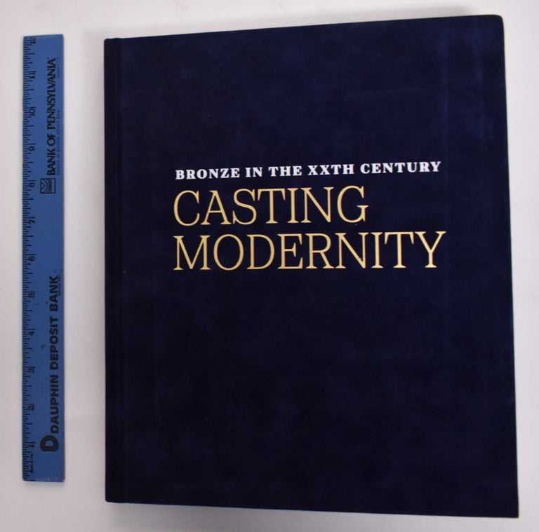 Item #177426 Casting Modernity: Bronze in the XXth Century. David Ekserdjian.