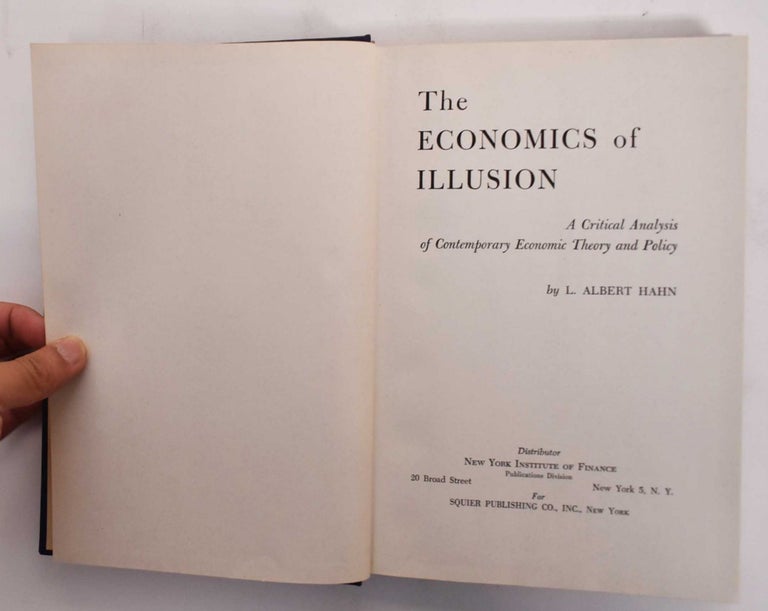Item #177439 The Economics Of Illusion: A Critical Analysis Of Contemporary Economic Theory And Policy. Albert L. Hahn.