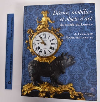 Item #177442 Decors, Mobilier et Objets D'Art du Musee du Louvre: de Louis XIV a Marie...