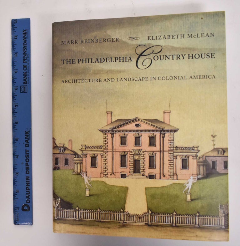 Item #177443 The Philadelphia Country House: Architecture and Landscape in Colonial America. Mark Reinberger, Elizabeth McLean.