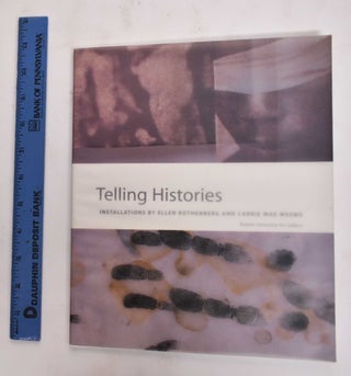 Item #177451 Telling Histories: Installations by Ellen Rothenberg and Carrie Mae Weems. Ellen...