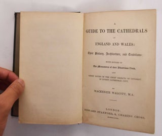 A Guide to the Cathedrals of England and Wales: Their History, Architecture, and Traditions; With Notices of the Monuments of Their Illustrious Dead, and Short Notes of the Chief Objects of Interest in Every Cathedral City
