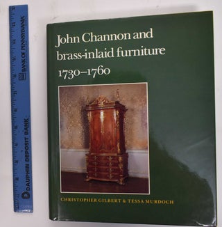 Item #177502 John Channon And Brass-Inlaid Furniture, 1730-1760. Christopher Gilbert, Tessa Murdoch
