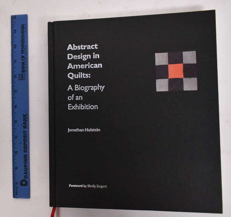 Item #177513 Abstract Design In American Quilts: A Biography Of An Exhibition (SIGNED COPY). Jonathan Holstein, Shelly Zegart.