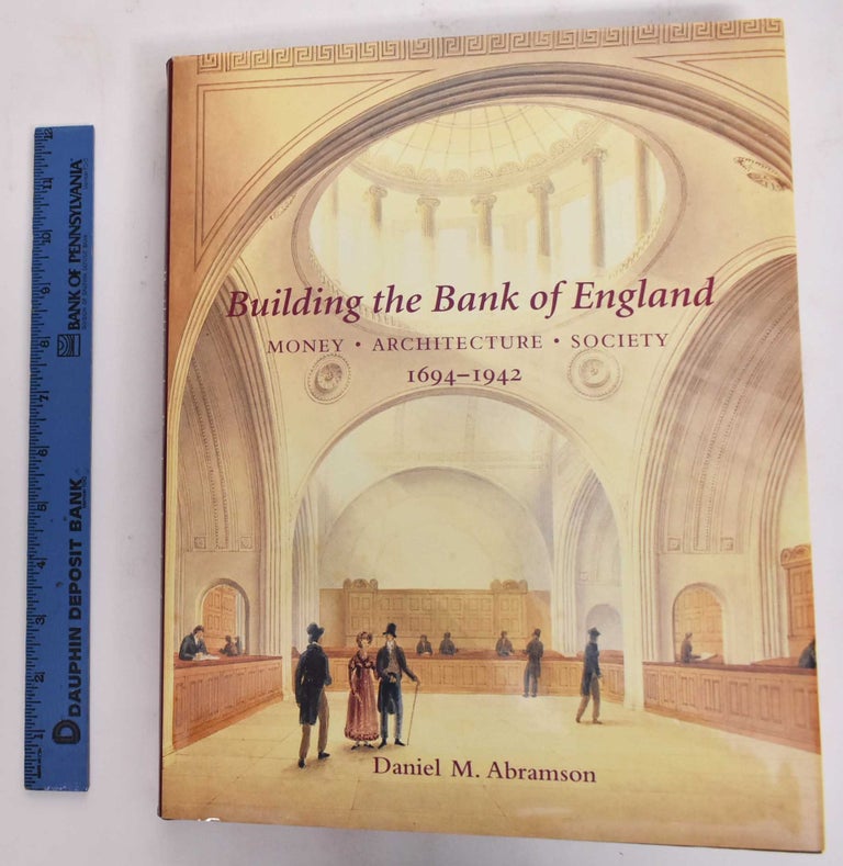 Item #177533 Building The Bank Of England: Money, Architecture, Society 1694-1942. Daniel M. Abramson.