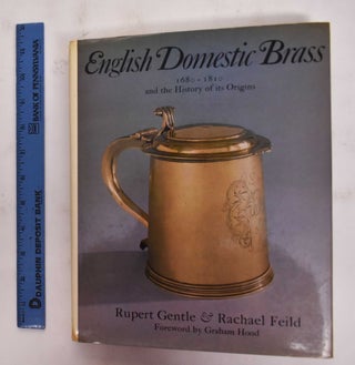 Item #177774 English Domestic Brass: 1680-1810 And The History Of Its Origins. Rupert Gentle,...