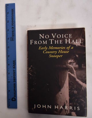 Item #177847 No Voice from the Hall: Early Memories of a Country House Snooper. John Harris