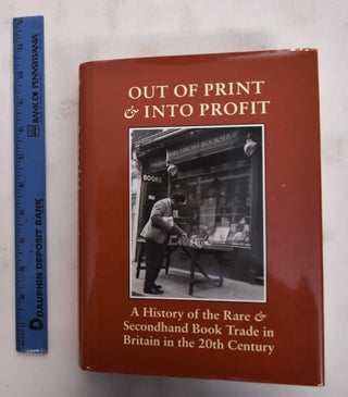 Item #177849 Out of Print & Into Profit: A History of the Rare and Secondhand Book Trade in...