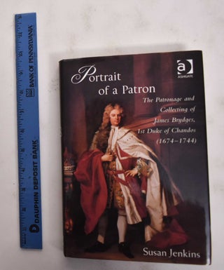 Item #177850 Portrait of a Patron: the Patronage and Collecting of James Brydges, 1st Duke of...