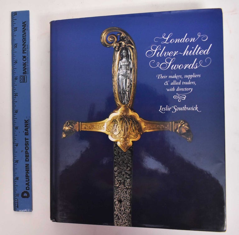 Item #177950 London Silver-Hilted Swords: Their Makers, Suppliers And Allied Traders, With Directory. Leslie Southwick.
