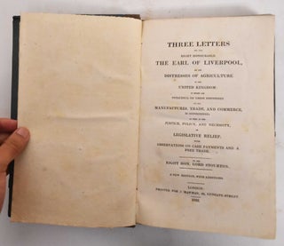 Item #178038 Three letters to the Right Honourable the Earl of Liverpool, on the distresses of...