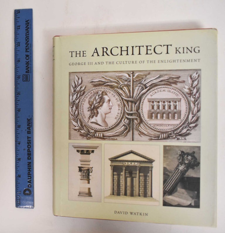 Item #178127 The Architect King: George III and the Culture of the Enlightenment. David Watkin.