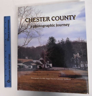 Item #178195 Chester County: A Photographic Journey. Mike Biggs, Catherine Quillman