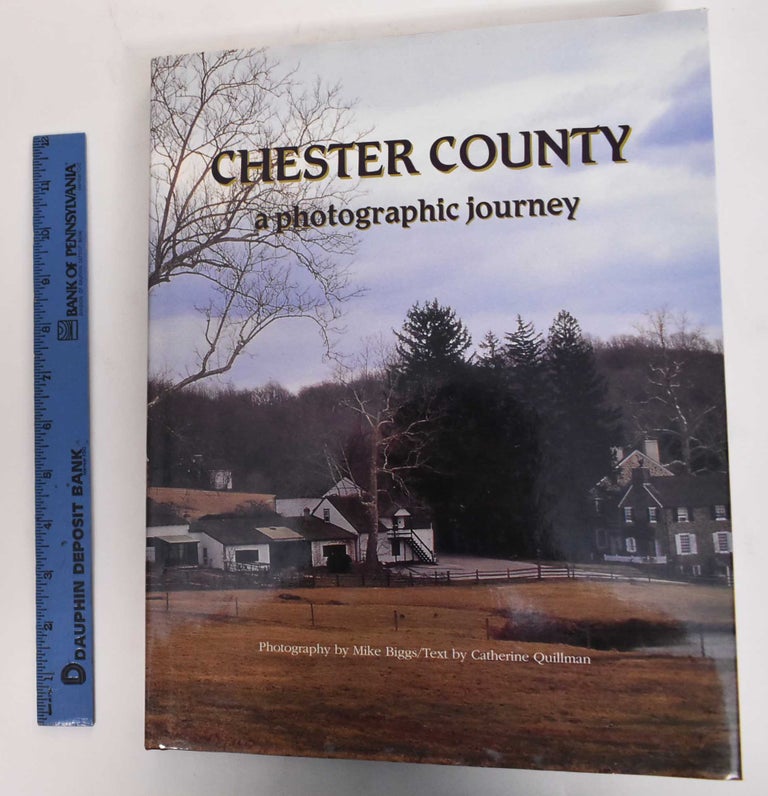 Item #178195 Chester County: A Photographic Journey. Mike Biggs, Catherine Quillman.