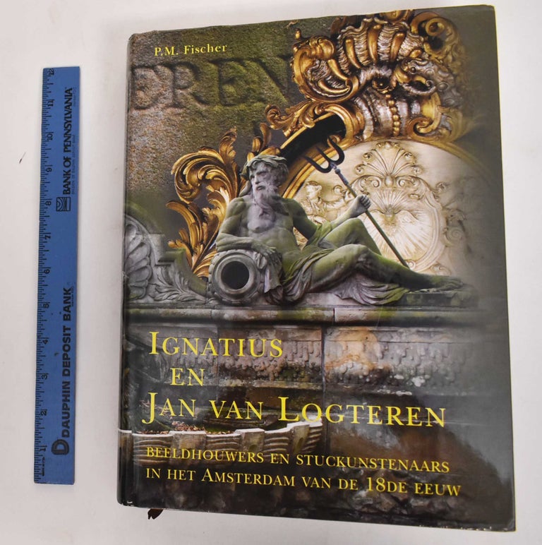 Item #178250 Ignatius en Jan Van Logteren: Beeldhouwers en Stuckunstenaars in Het Amsterdam Van de 18De Eeuw. Pieter M. Fischer.