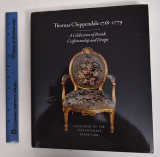 Item #178257 Thomas Chippendale 1718-1799: A Celebration of British Craftsmanship and Design....