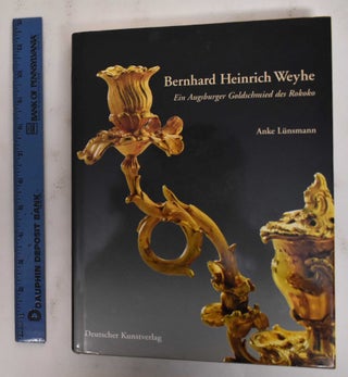 Item #178321 Bernhard Heinrich Weyhe (1702-1782): ein Augsburger Goldschmied des Rokoko. Anke...