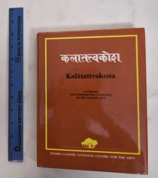 Item #178328 Kalatattvakosa: A Lexicon Of Fundamental Concepts Of The Indian Arts. Kapila...