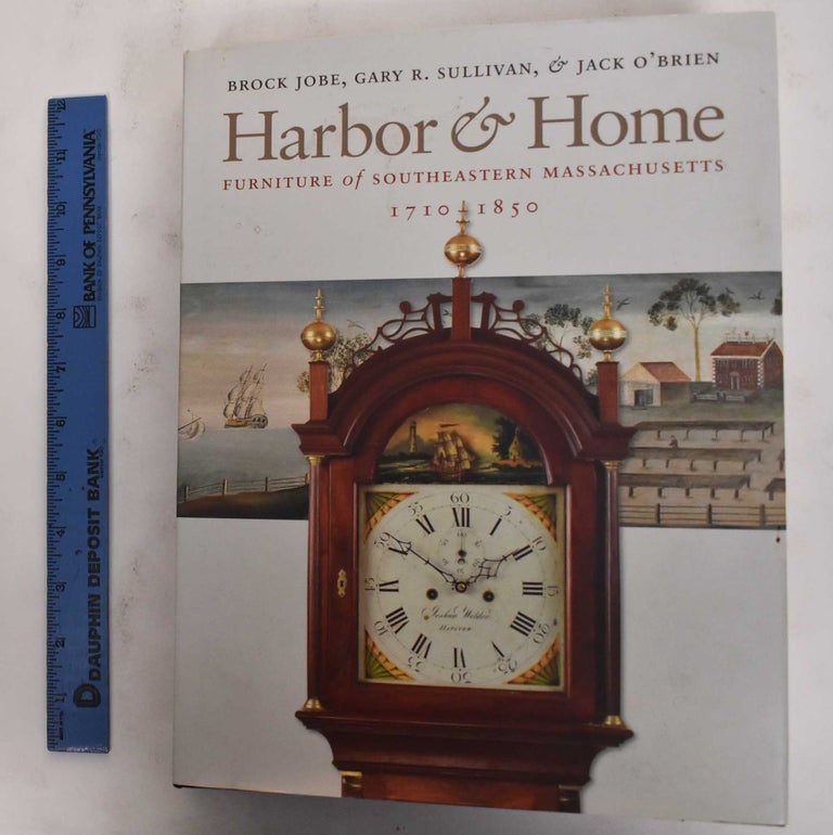 Item #178355 Harbor & Home: Furniture of Southeastern Massachusetts, 1710-1850. Brock Jobe, Gary R. Sullivan, Jack O'Brien.