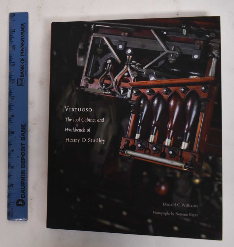 Item #178362 Virtuoso: the Tool Cabinet and Workbench of Henry O. Studley. Don Williams, Narayan Nayar.