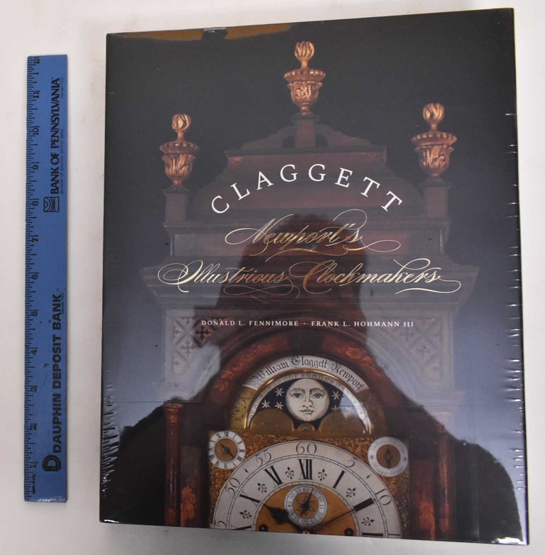Item #178392 Claggett: Newport's Illustrious Clockmakers. Donald Fennimore, Frank Hohmann.