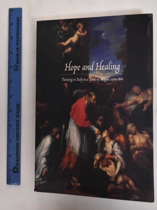 Item #178406 Hope And Healing: Painting In Italy In A Time Of Plague, 1500-1800. Gauvin Bailey...