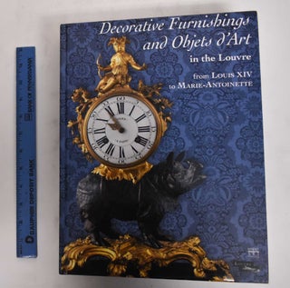 Item #178428 Decorative Furnishings and Objets D'Art in the Louvre from Louis XIV to...