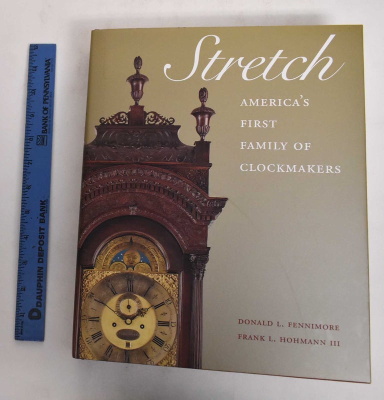 Item #178429 Stretch: America's First Family of Clockmakers. Donald L. Fennimore, Frank L. Hohmann III.