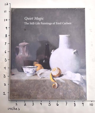 Item #17842 Quiet Magic: The Still-Life Paintings of Emil Carlsen. Ulrich W. Hiesinger