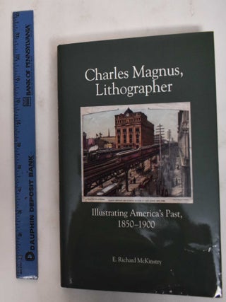 Item #178469 Charles Magnus, Lithographer: Illustrating America's Past, 1850-1900. E. Richard...