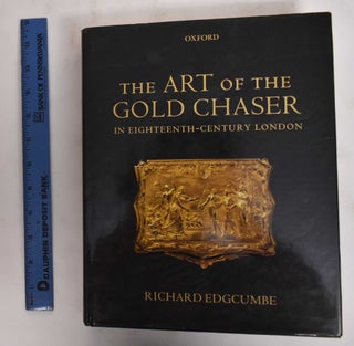Item #178484 The Art of the Gold Chaser in Eighteenth-Century London. Richard Edgcumbe