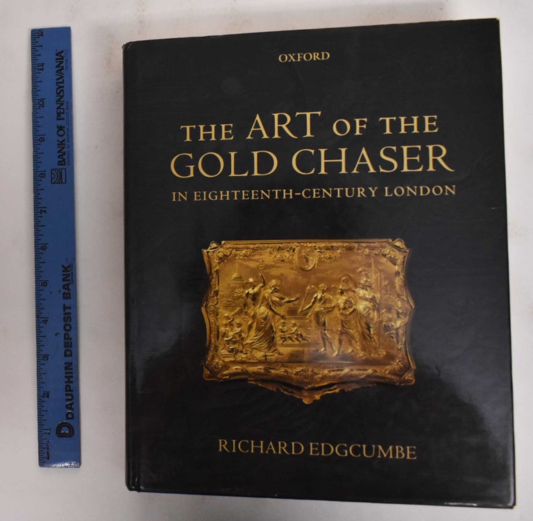 Item #178484 The Art of the Gold Chaser in Eighteenth-Century London. Richard Edgcumbe.