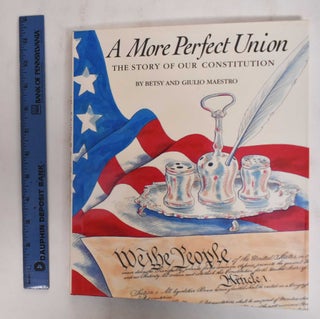 Item #178487 A More Perfect Union; The Story of our Constitution. Betsy Maestro, Giulio Maestro