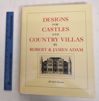Item #178497 Designs For Castles And Country Villas By Robert & James Adam. Alistair Rowan