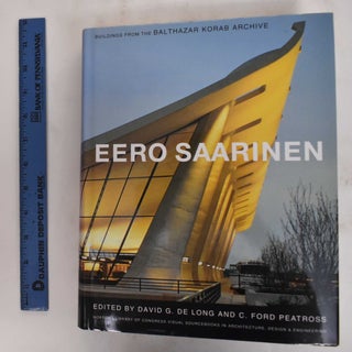 Item #178539 Eero Saarinen: Buildings from the Balthazar Korab Archive. David G. De Long, C. Ford...