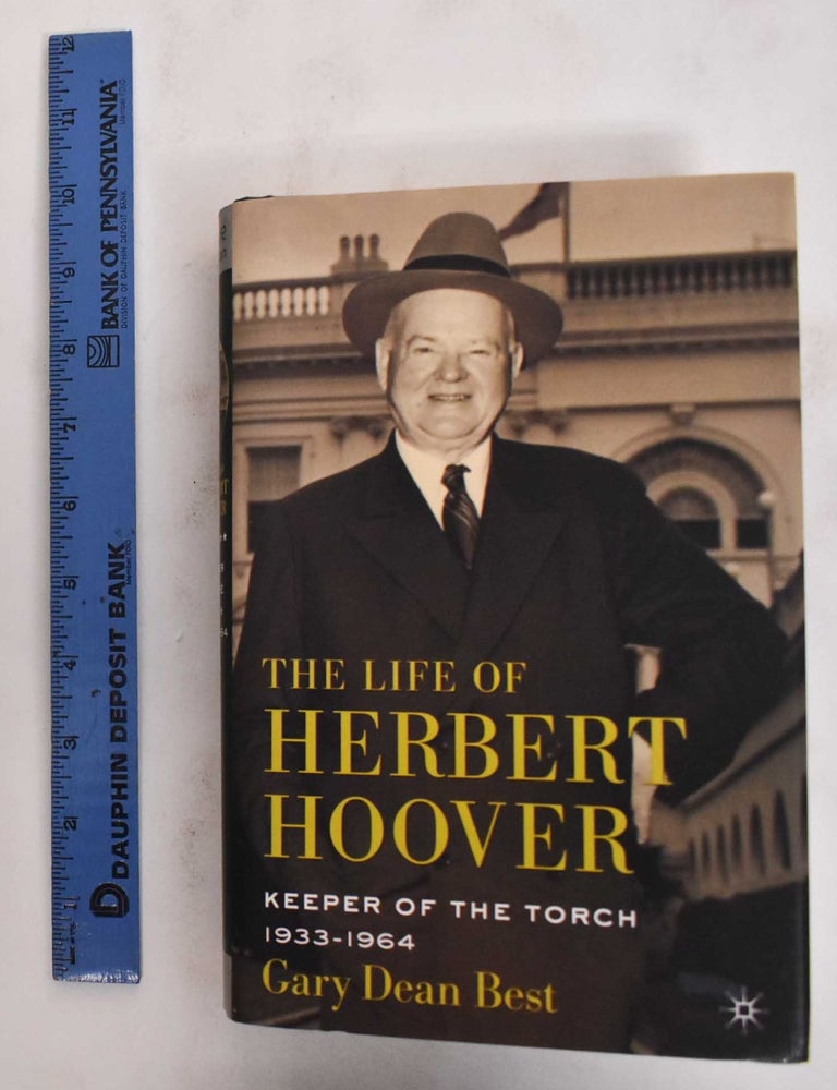 Item #178579 The Life of Herbert Hoover: Keeper of the Torch, 1933 - 1964. Gary Dean Best.