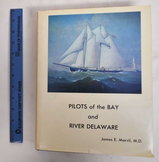 Item #178583 Pilots of the Bay and River Delaware and Lewes Lore. James E. Marvil