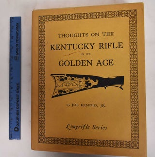 Item #178601 Thoughts on the Kentucky Rifle in its Golden Age. Joe Kindig