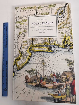 Item #178606 Nova Caesarea: A Cartographic Record of the Garden State 1666-1888. John Delaney