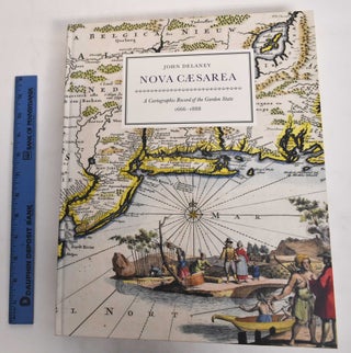 Item #178606 Nova Caesarea: A Cartographic Record of the Garden State 1666-1888. John Delaney