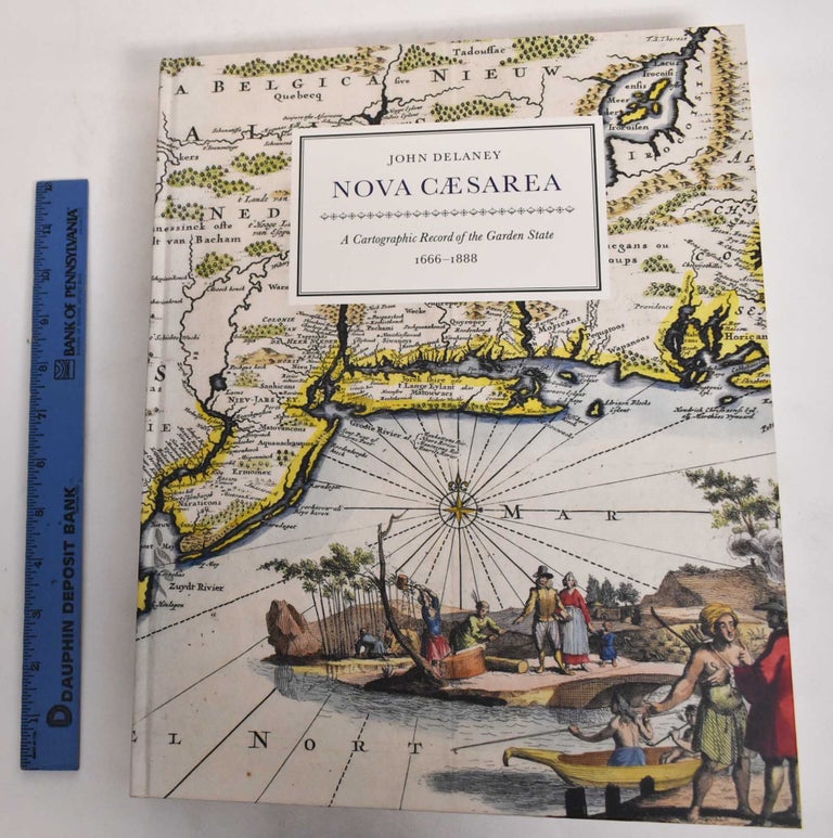 Item #178606 Nova Caesarea: A Cartographic Record of the Garden State 1666-1888. John Delaney.