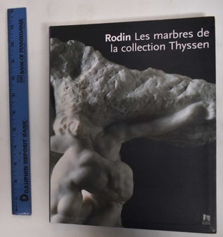 Item #178614 Rodin: Les Marbres de la Collection Thyssen. Antoinette Le Normand-Romain, Auguste...