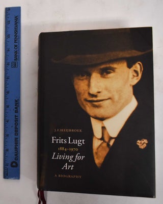 Item #178624 Frits Lugt, 1884-1970: Living for Art: A Biography. J. F. Heijbroek
