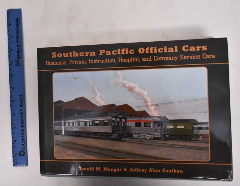 Item #178632 Southern Pacific Official Cars: Business, Private, Instruction, Hospital and Company Service Cars. Donald M. Munger, Jeffrey Alan Cauthen.
